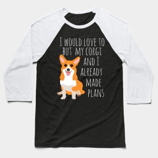 I would love to but my corgi and I already made plans #white Baseball T-Shirt